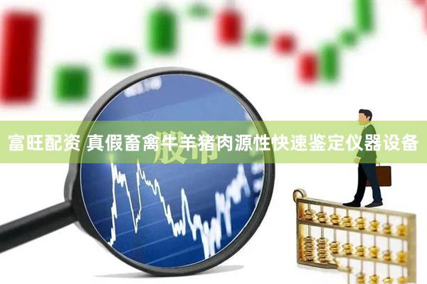 富旺配资 真假畜禽牛羊猪肉源性快速鉴定仪器设备